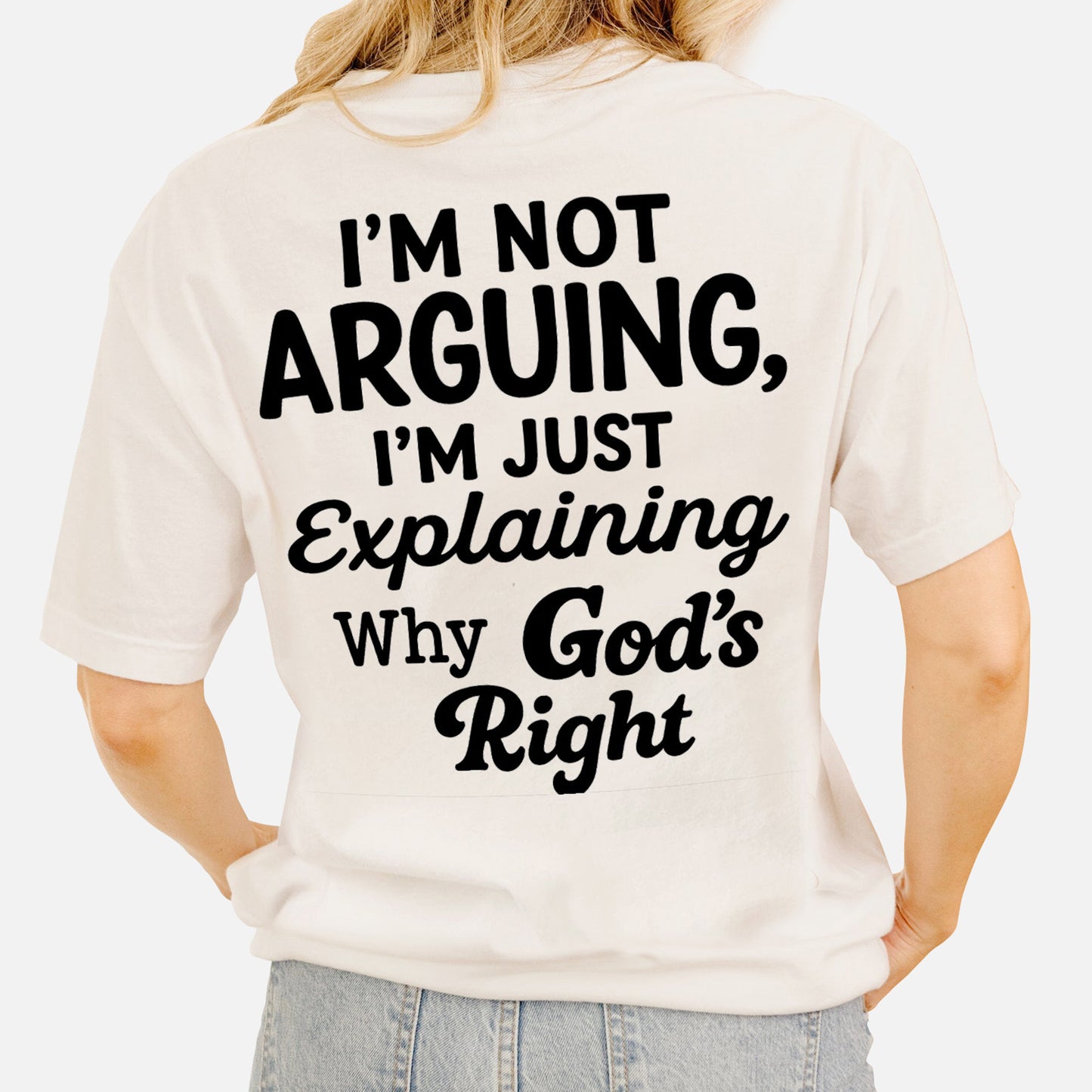 I’m Not Arguing I’m Just Explaining Why God’s Right T-Shirt -  Funny Jesus Shirt For Christians- White- Up To 5XL