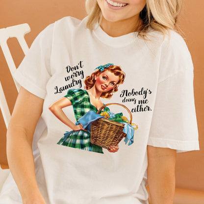 Don’t Worry Laundry Nobody’s Doing Me Either T-Shirt– Funny Women Sarcastic Tee - White - Up To 5XL