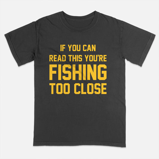 Funny Fishing Shirt – If You Can Read This You're Fishing Too Close Tee – Angler Humor Shirt – Black – Up To 5XL