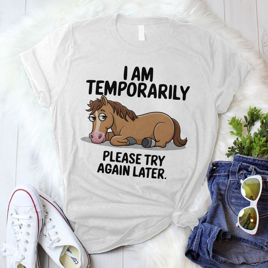 Funny Saying Shirt – I Am Temporarily Please Try Again Later – Humor Horse Tee - White - Up To 5XL