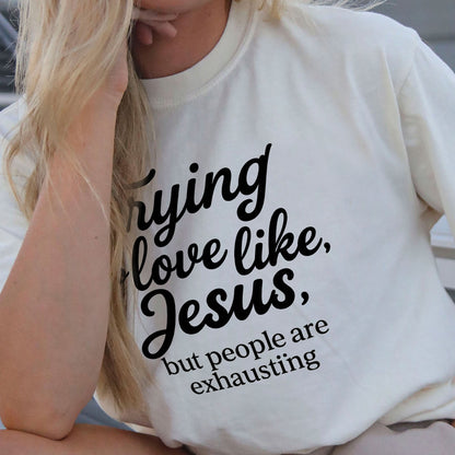 Trying to Love Like Jesus But People Are Exhausting T-Shirt -  Funny Jesus Shirt For Christians- White- Up To 5XL