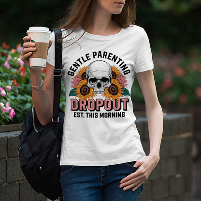 Funny Mom Shirt – Gentle Parenting Dropout – Sarcastic Sunflower Tee - White - Up To 5XL