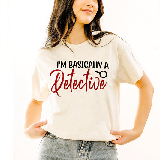 Funny Sarcastic Shirt – I'm Basically A Detective Tee –  Natural - Up To 5XL