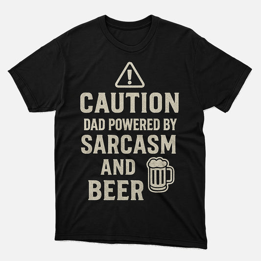 Caution: Dad Powered by Sarcasm & Beer T-Shirt – Funny Father’s Day - Beer Party Shirt - Soft Tee - Up To 5XL