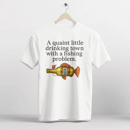 A Quaint Little Drinking Town With A Fishing Problem Shirt – Funny Fishing Tee – Fisherman Humor Gift – White – Up To 5XL