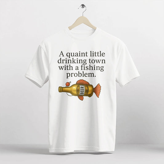 A Quaint Little Drinking Town With A Fishing Problem Shirt – Funny Fishing Tee – Fisherman Humor Gift – White – Up To 5XL