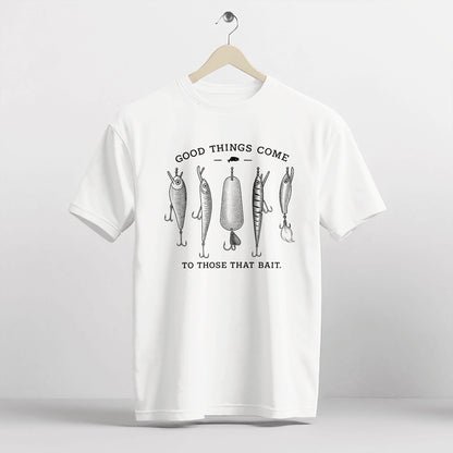 Good Things Come To Those That Bait Shirt – Funny Fishing Tee – Fisherman Gift Idea – White – Up To 5XL