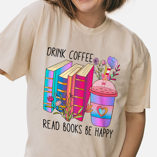 Book Lover Shirt – Drink Coffee Read Books Be Happy Tee – Coffee & Reading Aesthetic – Natural – Up To 5XL