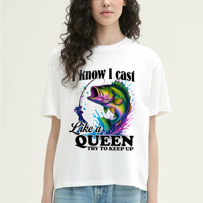 I Know I Cast Like A Queen Try To Keep Up Shirt – Funny Women’s Fishing Tee – Lady Angler Humor Gift – White – Up To 5XL