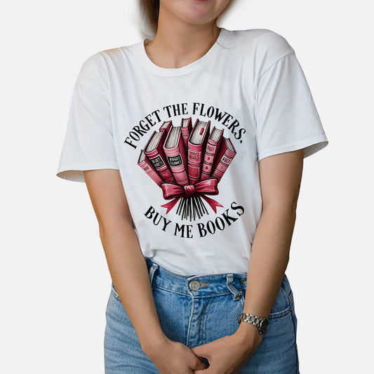 Valentine's Day Bookish Tee – Forget The Flowers Buy Me Books Shirt – Funny Book Lover Gift – White – Up To 5XL