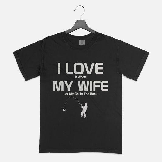 I Love It When My Wife Lets Me Go To The Bank - Funny Fishing Shirts For Husband - Soft Cotton Black - Up To 5XL