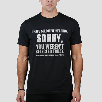 I Have Selective Hearing - Funny Sarcastic Quote T-Shirt – Black Unisex Humor Tee - S Up To 5XL