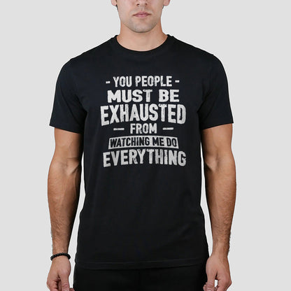 You People Must Be Exhausted - Retro Style Soft Cotton Black T-Shirt - Unisex Funny Tee - S Up To 5XL