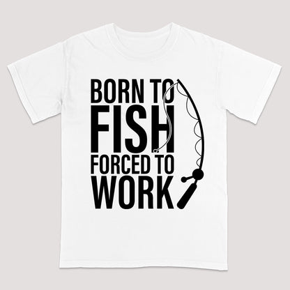 Funny Fishing Shirt - Born to Fish Forced to Work Tee - Angler Gift for Work Haters – White – Up To 5XL