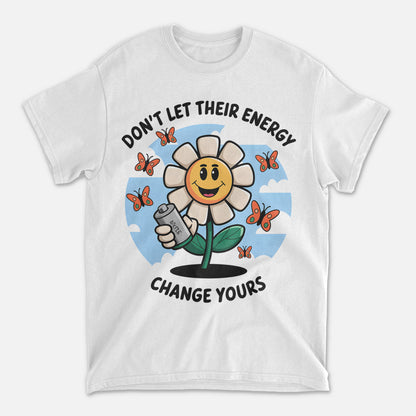 Positive Motivational Shirt – Don't Let Their Energy Change Yours – Cute Flower Shirt - White - Up To 5XL