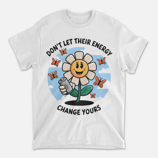 Positive Motivational Shirt – Don't Let Their Energy Change Yours – Cute Flower Shirt - White - Up To 5XL