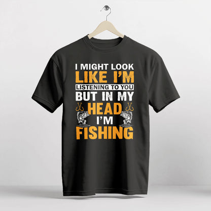 Funny Angler Tee – I Might Look Like I'm Listening But In My Head I’m Fishing Shirt –  Black – Up To 5XL