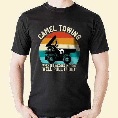 Funny Towing Shirt – Camel Towing When It's Wedged In Tight We'll Pull It Out – Vintage Mechanic Humor Tee – Black – Up To 5XL