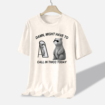 Funny Animal Shirt – Damn Might Have to Call in Thicc Today – Cute Bear Meme Tee – Natural – Up To 5XL
