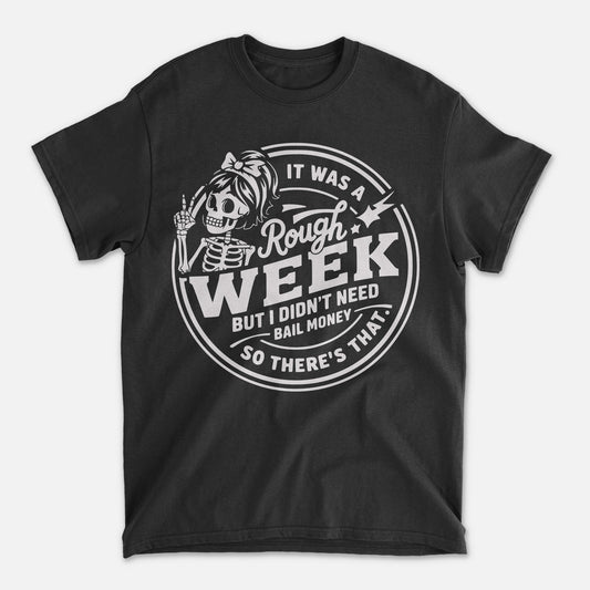 Funny Skeleton Shirt – Rough Week Didn’t Need Bail Money – Sarcastic Humor Tee- Black- Up To 5XL