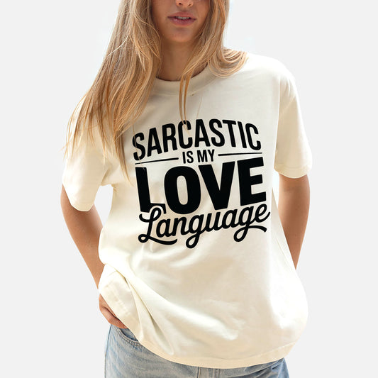 Funny Sarcastic Shirt – Sarcasm Is My Love Language Tee – Humor Shirt for Women - Natural - Up To 5XL