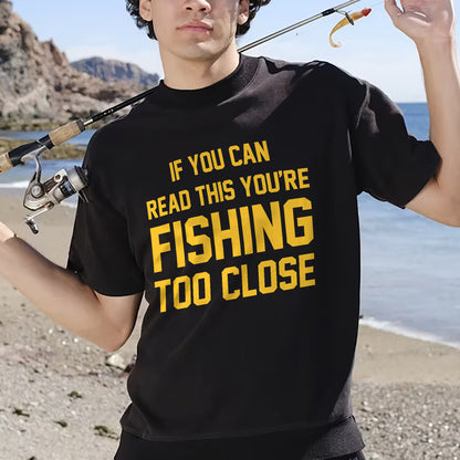 Funny Fishing Shirt – If You Can Read This You're Fishing Too Close Tee – Angler Humor Shirt – Black – Up To 5XL