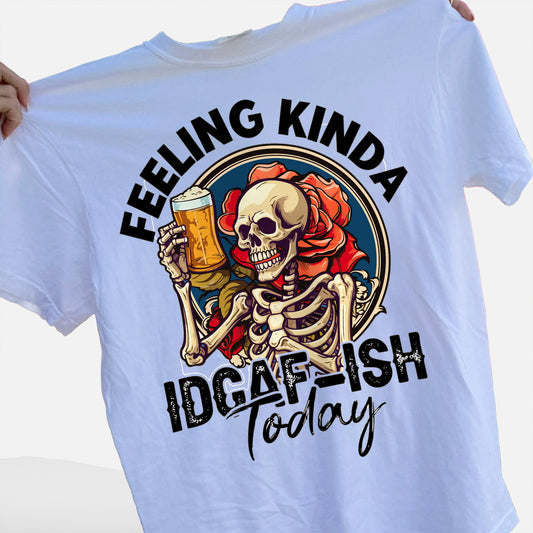 Inappropriate Skeleton Shirt – Feeling Kinda IDGAF-ish Today Tee – Funny Sarcastic Drinking Humor Shirt- White - Up To 5XL