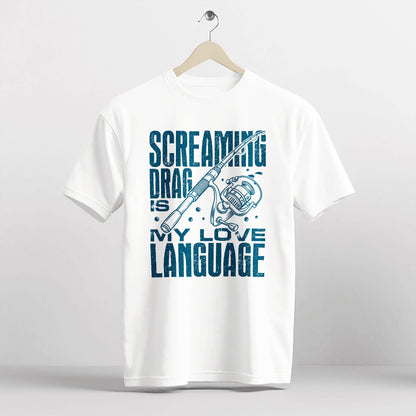 Funny Angler Shirt – Screaming Drag Is My Love Language Tee – Fishing Gift for Fishermen – White – Up To 5XL