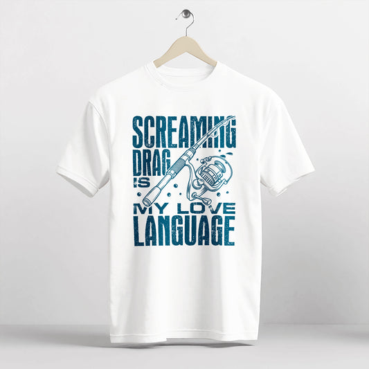 Funny Angler Shirt – Screaming Drag Is My Love Language Tee – Fishing Gift for Fishermen – White – Up To 5XL