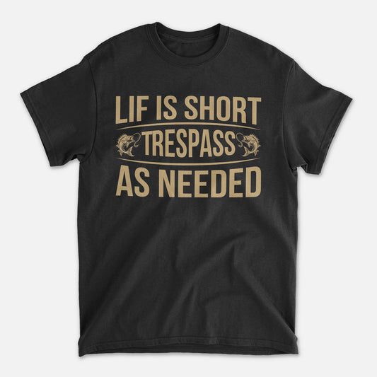 Fishing Humor Shirt – Life Is Short Trespass As Needed Tee – Funny Fisherman Gift – Black – Up To 5XL