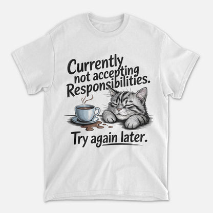Funny Cat Shirt – Currently Not Accepting Responsibilities Try Again Later – Lazy Kitty Humor Tee for Women - White - Up To 5XL