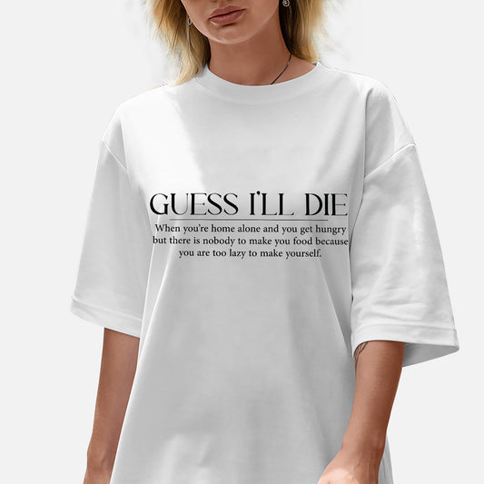 Dark Humor Shirt – Guess I’ll Die Relatable Lazy Quote Tee - White - Up To 5XL