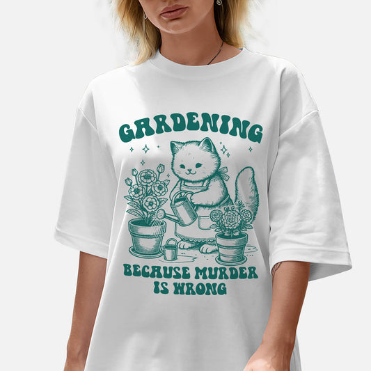 Funny Gardening Shirt - Gardening Because Murder Is Wrong- Cat Dark Humor Tee - White - Up To 5XL
