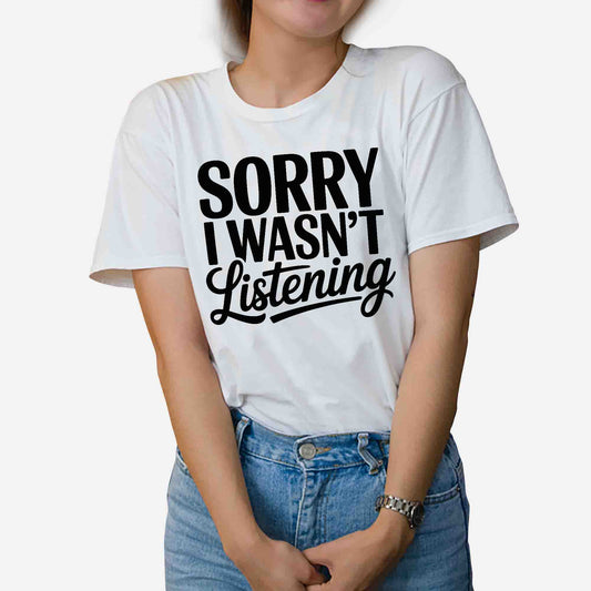 Funny Inappropriate Shirt – Sorry I Wasn’t Listening Tee – Sarcastic No Filter Humor Shirt- White - Up To 5XL
