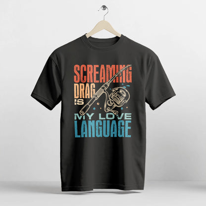 Funny Angler Shirt – Screaming Drag Is My Love Language Tee – Fishing Gift for Fishermen – Black – Up To 5XL