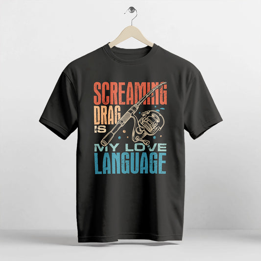 Funny Angler Shirt – Screaming Drag Is My Love Language Tee – Fishing Gift for Fishermen – Black – Up To 5XL