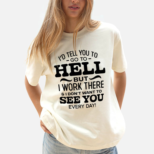 Funny Women Shirt - I’d Tell You To Go To Hell But I Work There Tee - Sarcasm Humor Tee - Natural - Up To 5XL