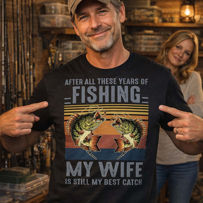 After All These Years My Wife Still The Best Catch – Funny Gift For Husband - Black