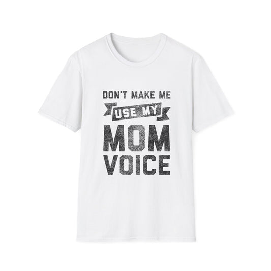 Don't Make Me Use My Mom Voice - Funny Unisex T-Shirt