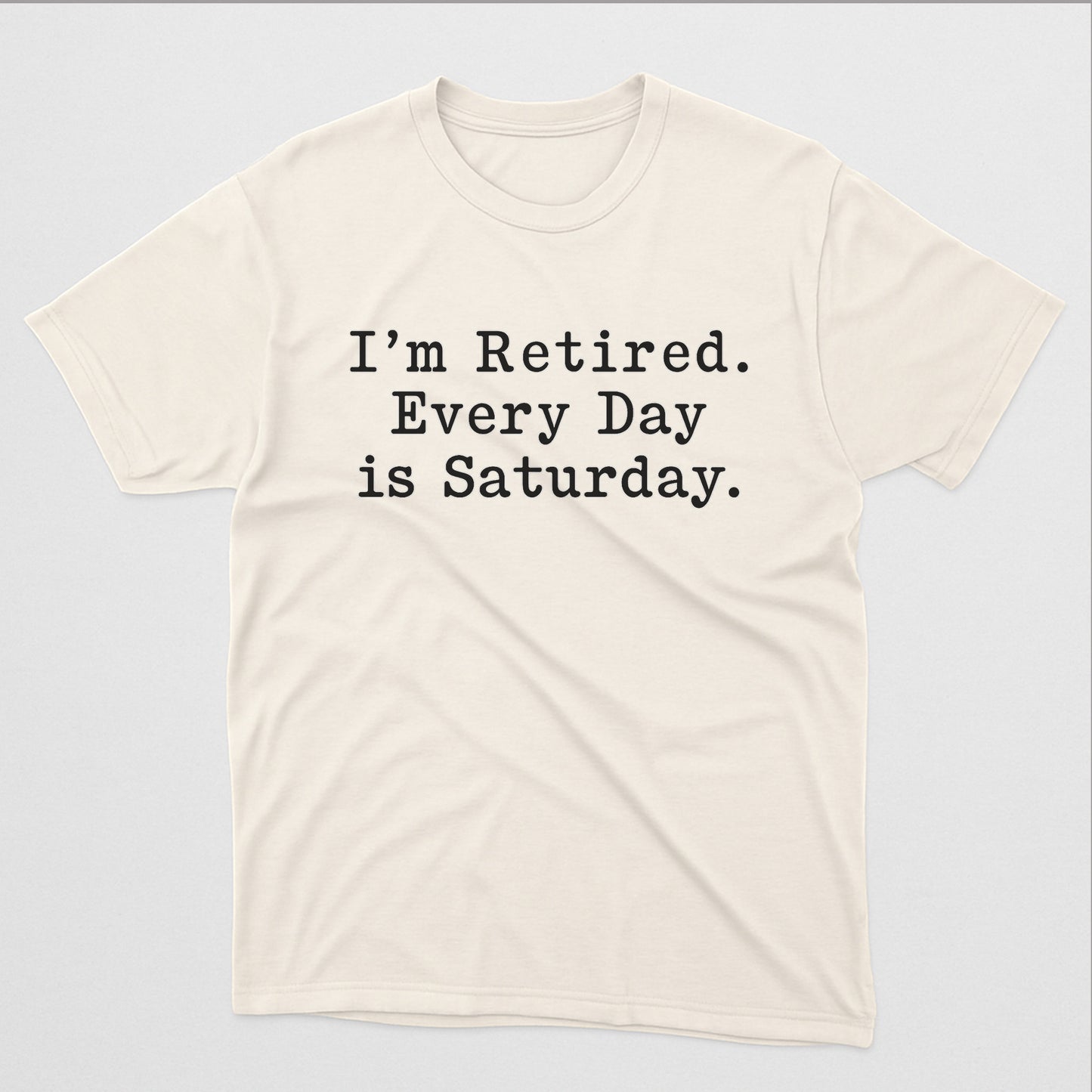 I’m Retired Every Day Is Saturday T-Shirt – Funny Retirement Tee For Senior  – Natural - Up To 5XL