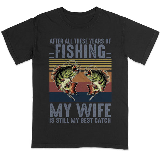 After All These Years My Wife Still The Best Catch – Funny Gift For Husband - Black