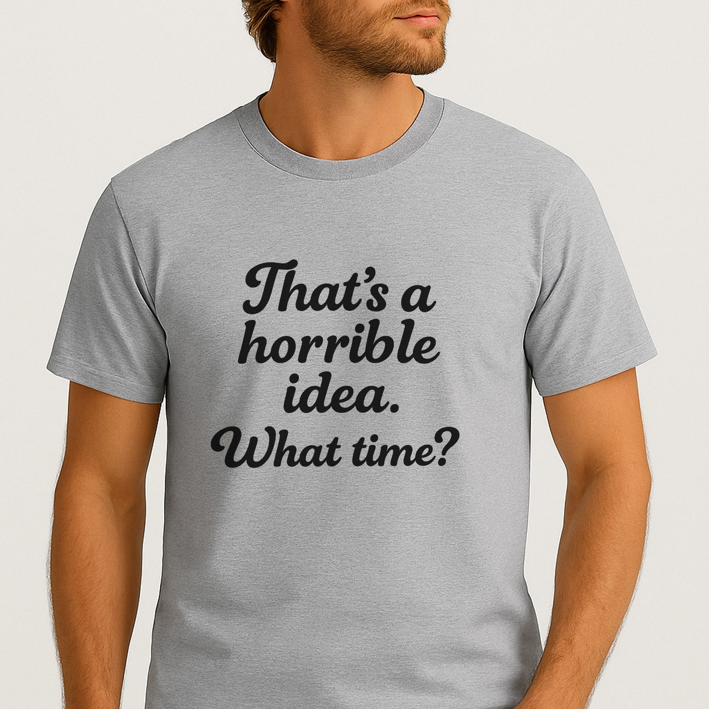 That’s A Horrible Idea What Time T-Shirt – Funny Sarcastic Saying Tee – Sport Grey - Up To 5XL