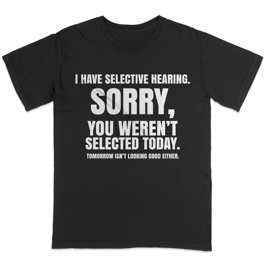 I Have Selective Hearing - Funny Sarcastic Quote T-Shirt – Black Unisex Humor Tee - S Up To 5XL
