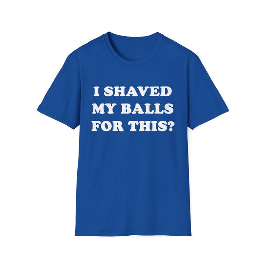 I Shaved for This - Funny Men's T-Shirt