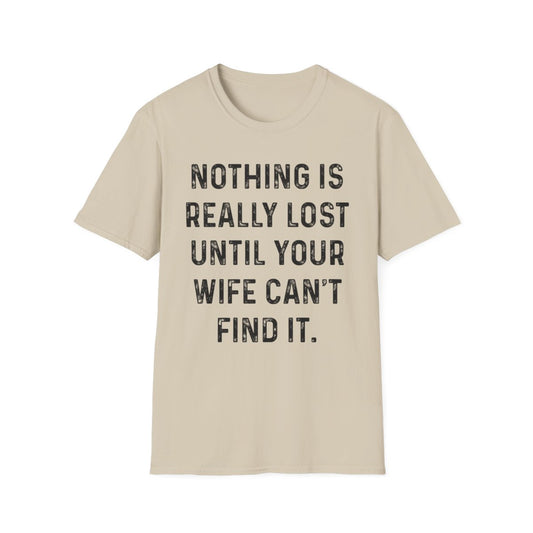 Nothing Is Really Lost Until Your Wife Can't Find It - Funny Men's T-Shirt
